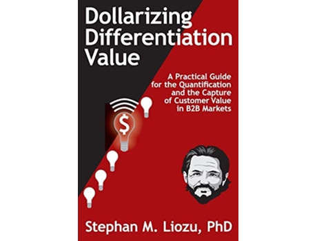 Livro Dollarizing Differentiation Value A Practical Guide for the Quantification and the Capture of Customer Value de Stephan M Liozu (Inglês)