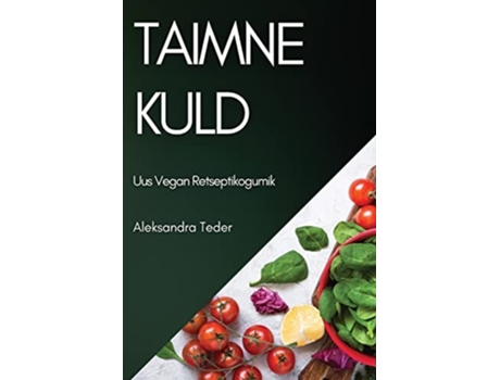 Livro Taimne Kuld Uus Vegan Retseptikogumik De Aleksandra Teder (estónio)