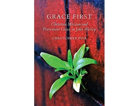 Livro Grace First Christian Mission and Prevenient Grace in John Wesley de Christopher Payk (Inglês)