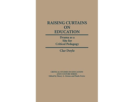 Livro Raising Curtains on Education Drama as a Site for Critical Pedagogy Critical Studies in Education and Culture Series de Clar Doyle (Inglês)