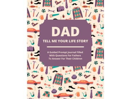 Livro Dad Tell Me Your Life Story A Guided Journal Filled With Questions For Fathers To Answer For Their Children De Jean Lee (inglês)