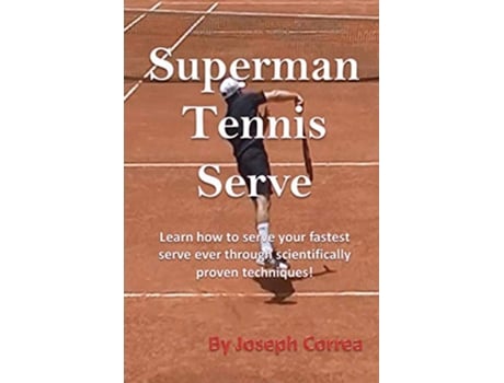 Livro Superman Tennis Serve Learn How to Serve Your Fastest Serve Ever Through Scientifically Proven Techniques de Joseph Correa (Inglês)