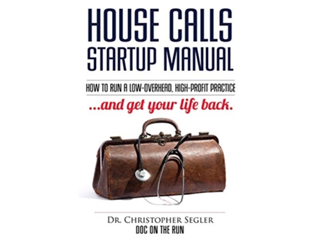 Livro House Calls Startup Manual How to Run a Lowoverhead Highprofit Practice and Get Your Life Back de Christopher P Segler (Inglês)