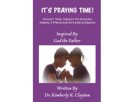 Livro Its Praying Time What You Need To Know About Prayer Intercession De Kimberly K Clayton (inglês)