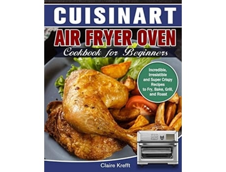 Livro Cuisinart Air Fryer Oven Cookbook For Beginners De Claire Krefft (inglês)