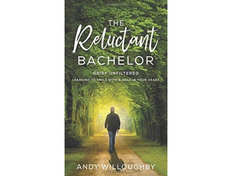 Livro The Reluctant Bachelor Grief Unfiltered Learning to Smile with a Hole in Your Heart de Andy Willoughby (Inglês)