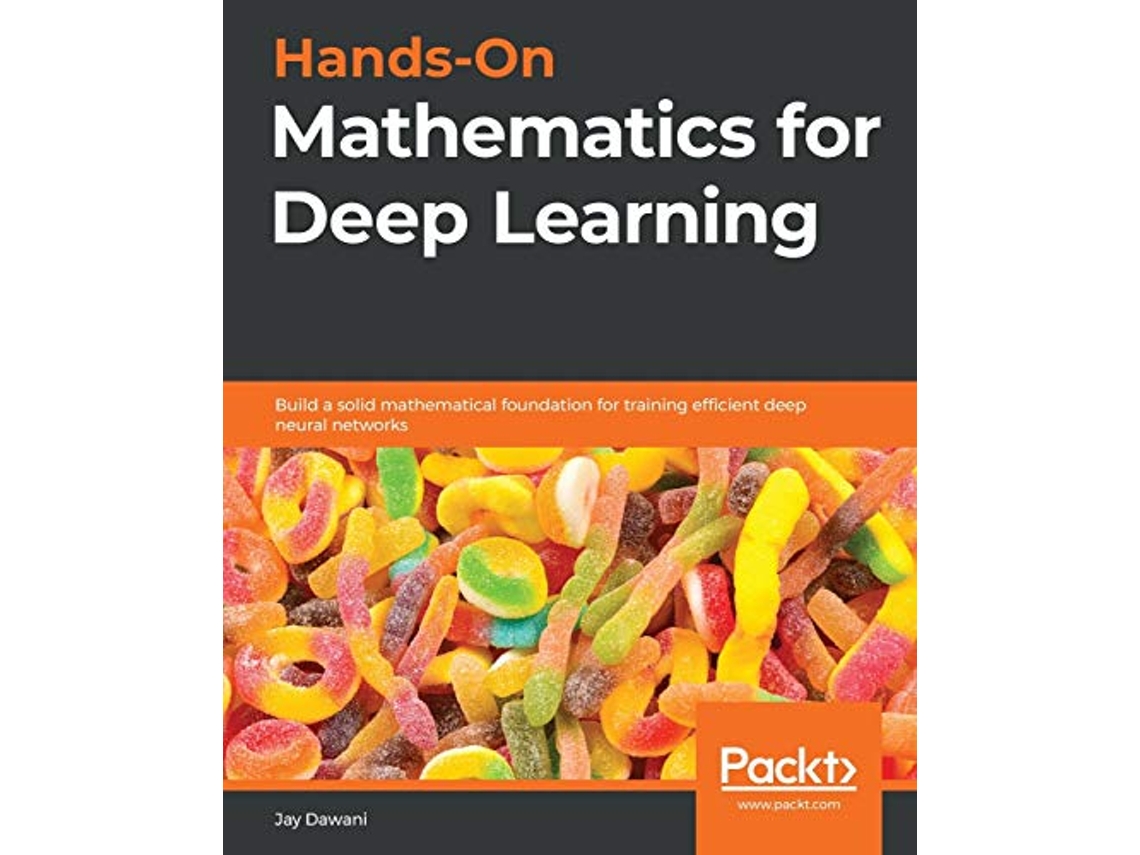 Livro HandsOn Mathematics for Deep Learning Build a solid mathematical foundation for training efficient deep neural networks de Jay Dawani (Inglês)