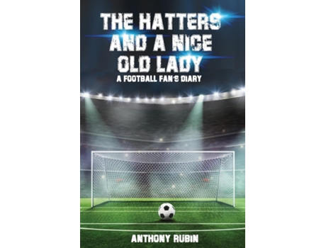 Livro The Hatters And A Nice Old Lady A Football Fans Diary De Anthony Rubin (inglês)