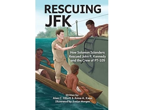 Livro Rescuing JFK How Solomon Islanders Rescued John F Kennedy and the Crew of the PT109 de Alan C Elliott Anna A Kwai (Inglês)