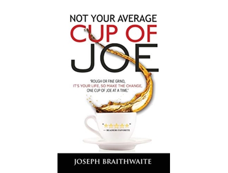 Livro Not Your Average Cup of Joe Rough or fine grind its your life so make the change one cup of joe at a time de Joseph Braithwaite (Inglês)