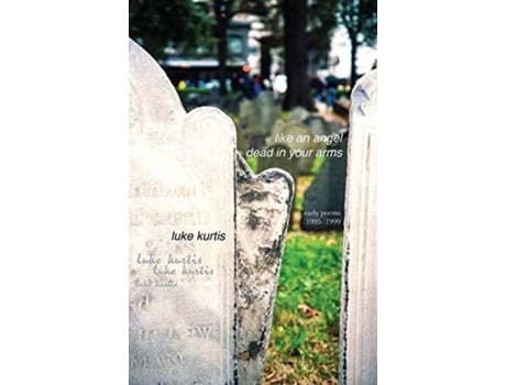 Livro Like An Angel Dead In Your Arms Early Poems 1995-1999 De Luke Kurtis (inglês)