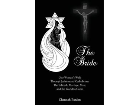 Livro The Bride One Womans Walk Through Judaism and Catholicism The Sabbath Marriage Mass and the World to Come de Channah Bardan (Inglês)