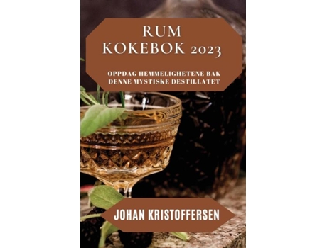 Livro Rum Kokebok 2023 Oppdag Hemmelighetene Bak Denne Mystiske Destillatet De Johan Kristoffersen (inglês)