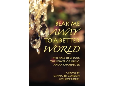 Livro Bear Me Away To A Better World The Tale Of A Duo, The Power Of Music, And A Chandelier De Ginna B B Gordon (inglês)
