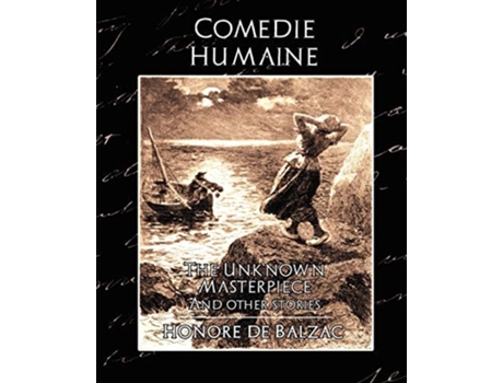 Livro Comedie Humaine - The Unknown Masterpiece De Honore De Balzac (inglês)