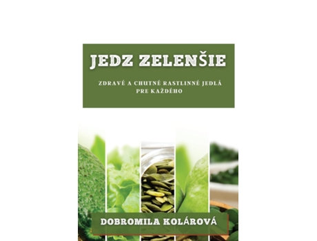 Livro Jedz Zelenšie Zdravé A Chutné Rastlinné Jedlá Pre Každého De Dobromila Kolárová (inglês)