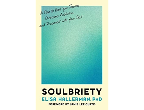 Livro Soulbriety A Plan to Heal Your Trauma, Overcome Addiction, and Reconnect with Your Soul de Elisa Hallerman Phd (Inglês - Capa Dura)