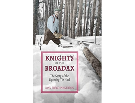 Livro Knights of the Broadax The Story of the Wyoming Tie Hacks de Joan Trego Pinkerton (Inglês)