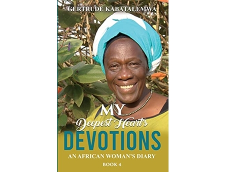 Livro My Deepest Hearts Devotions 4 An African Womans Diary - Book 4 De Gertrude Kabatalemwa (inglês)