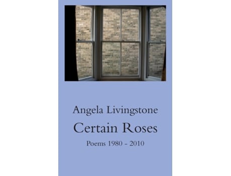 Livro Certain Roses Poems 1980 - 2010 De Angela Livingstone (inglês)