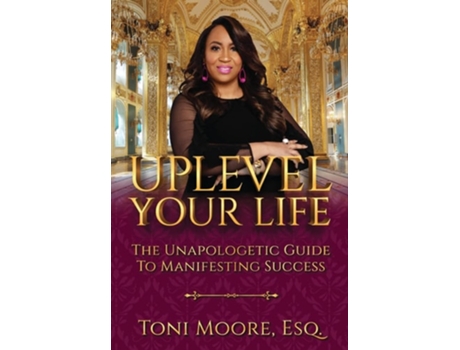 Livro Uplevel Your Life The Unapologetic Guide To Manifest Success De Toni Moore (inglês - Capa Dura)