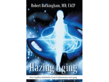 Livro Hazing Aging How Capillary Endothelia Control Inflammation and Aging de MD FACP Robert Buckingham (Inglês)