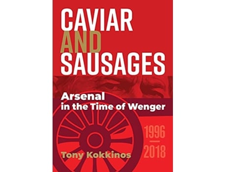 Livro Caviar and Sausages Arsenal in the Time of Wenger de Tony Kokkinos (Inglês)