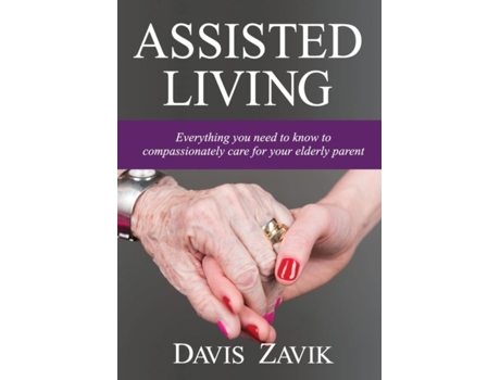 Livro Assisted Living: Everything you need to know to compassionately care for your elderly parent Davis Zavik (Inglês)