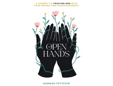 Livro Open Hands A Journey to Trusting the Lord with Your Desires and Disappointments de Hannah Pettefer (Inglês)