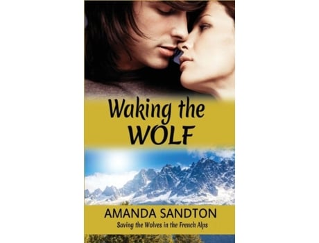Livro Waking The Wolf Saving The Wolves In The French Alps De Amanda Sandton (inglês)