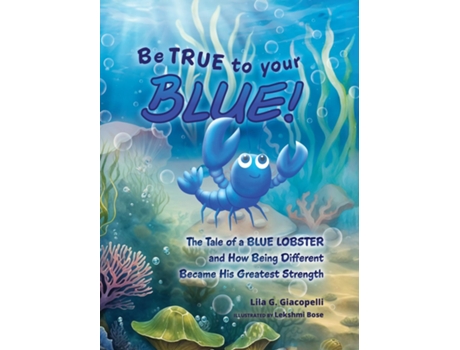 Livro Be True to Your Blue The Tale of a Blue Lobster and How Being Different Became His Greatest Strength de Lila G Giacopelli (Inglês)