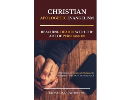 Livro CHRISTIAN APOLOGETIC EVANGELISM Reaching Hearts with the Art of Persuasion de Edward D Andrews (Inglês)