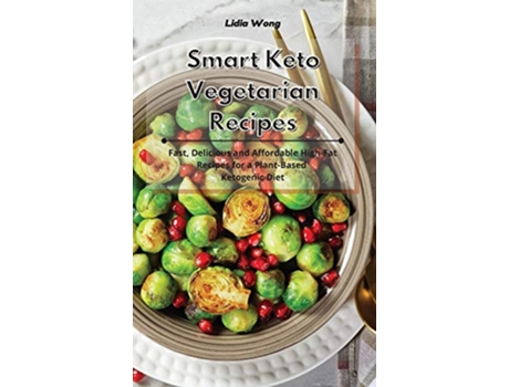 Livro Smart Keto Vegetarian Recipes Fast Delicious and Affordable HighFat Recipes for a PlantBased Ketogenic Diet de Lidia Wong (Inglês)