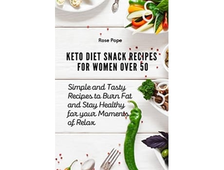 Livro Keto Diet Snack Recipes For Women Over 50 Simple And Tasty Recipes To Burn Fat And Stay Healthy For Your Moments Of Relax De Rose Pope (inglês)