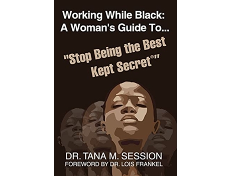 Livro Working While Black A Womans Guide to Stop Being the Best Kept Secret de Dr Tana Session (Inglês)