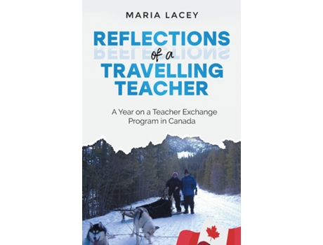 Livro Reflections Of A Traveling Teacher A Year On A Teacher Exchange Program In Canada De Maria Lacey (inglês)