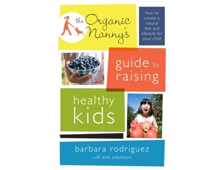 Livro The Organic Nanny's Guide to Raising Healthy Kids: How to Create a Natural Diet and Lifestyle for Your Child Barbara Rodriguez (Inglês)