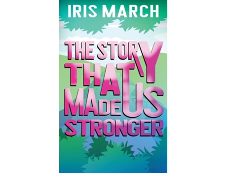 Livro The Story That Made Us Stronger De Iris March (inglês)