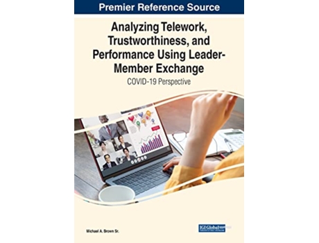 Livro Analyzing Telework Trustworthiness and Performance Using LeaderMember Exchange COVID19 Perspective de Michael A Brown Sr (Inglês)