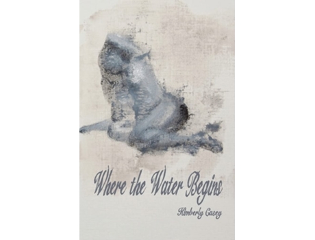 Livro Where The Water Begins De Kimberly Casey (inglês)