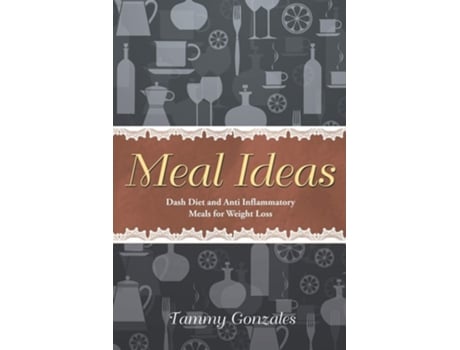 Livro Meal Ideas Dash Diet And Anti Inflammatory Meals For Weight Loss De Tammy Gonzales (inglês)