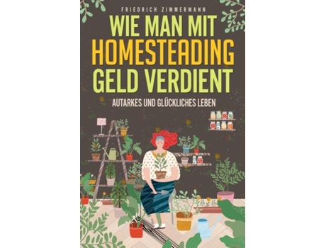 Livro Wie man mit Homesteading Geld verdient Autarkes und glückliches Leben de Friedrich Zimmermann (Inglês)