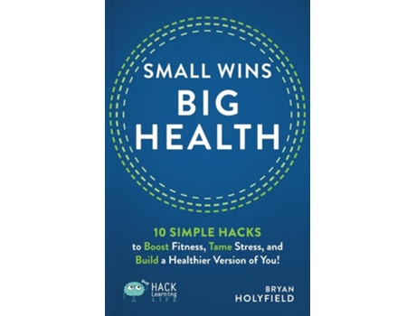 Livro Small Wins, Big Health 10 Simple Hacks to Boost Fitness, Tame Stress, and Build a Healthier Version of You! de Bryan Holyfield (Inglês)