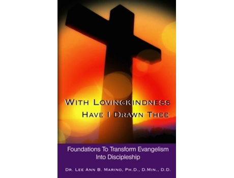 Livro With Lovingkindness Have I Drawn Thee Foundations To Transform Evangelism Into Discipleship de Dr Lee Ann B Marino (Inglês)