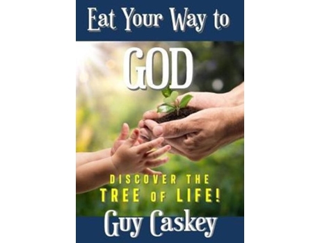 Livro Eating Your Way To God Discovering The Tree Of Life De Guy Caskey (inglês)