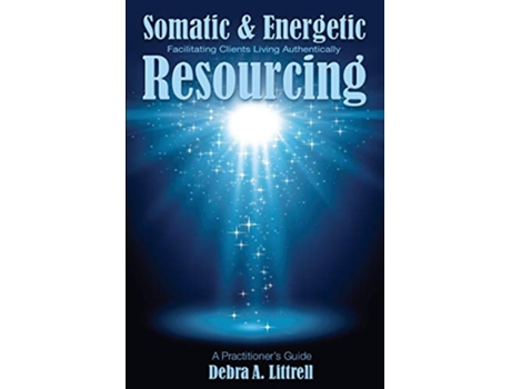 Livro Somatic Energetic Resourcing Facilitating Clients Living Authentically de Debra A Littrell (Inglês)