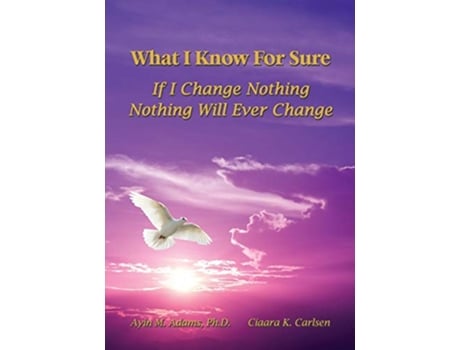 Livro What I Know For Sure If I Change Nothing Nothing Will Ever Change de Ayin Adams Ciaara K Carlsen (Inglês)