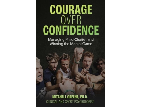 Livro Courage over Confidence Managing Mind Chatter and Winning the Mental Game de Mitchell Greene (Inglês)