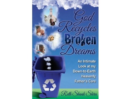 Livro God Recycles Broken Dreams An Intimate Look at My DownToEarth Heavenly Fathers Care de Ruth Shank Shira (Inglês)