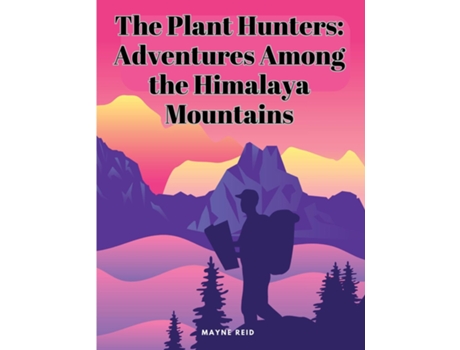 Livro The Plant Hunters Adventures Among the Himalaya Mountains de Mayne Reid (Inglês)